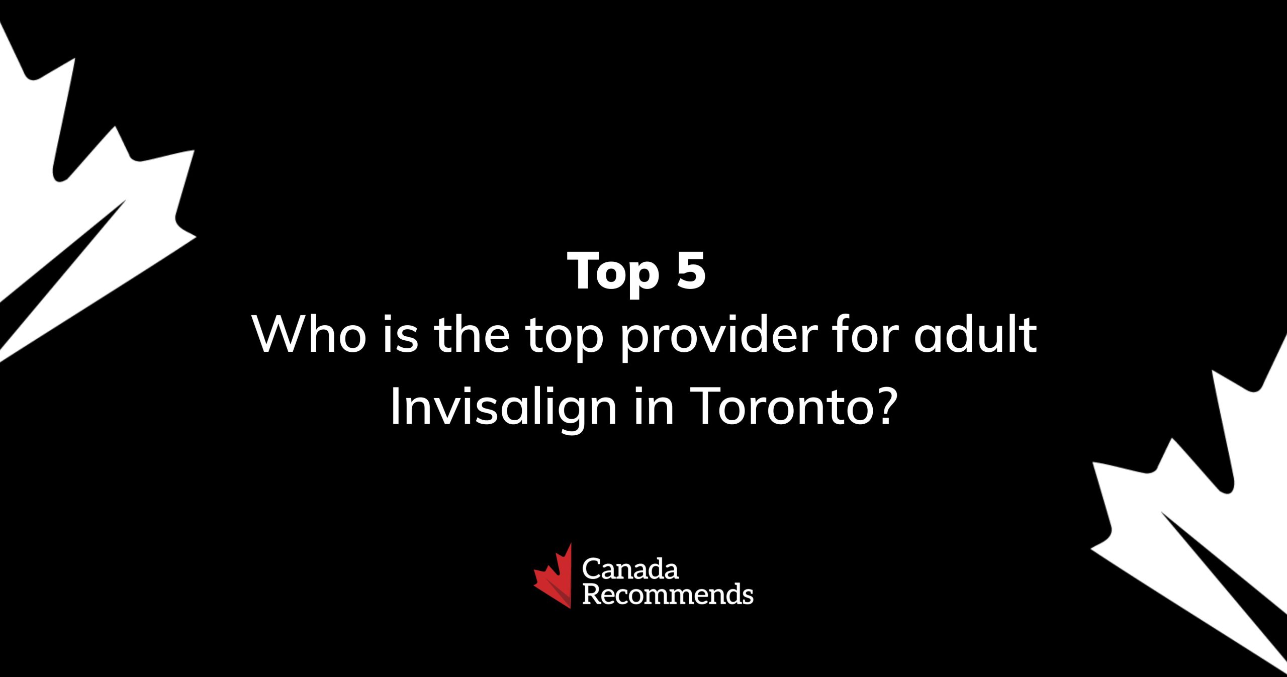 Who is the top provider for adult Invisalign in Toronto?